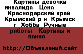 Картины девочки инвалида › Цена ­ 6 000 - Краснодарский край, Крымский р-н, Крымск г. Хобби. Ручные работы » Картины и панно   